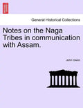 Notes on the Naga Tribes in communication with Assam. - Paperback