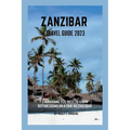 Zanzibar travel guide 2023: Everything you need to know before going on a trip to Zanzibar - Paperback