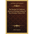The Memoir Of Catherine Brown A Christian Indian Of The Cherokee Nation 1825 - Paperback