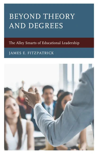 Beyond Theory and Degrees: The Alley Smarts of Educational Leadership - Paperback