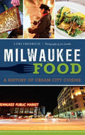 Milwaukee Food: A History of Cream City Cuisine - Hardcover
