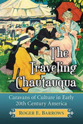 The Traveling Chautauqua: Caravans of Culture in Early 20th Century America - Paperback