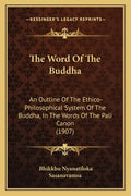 The Word Of The Buddha: An Outline Of The Ethico-Philosophical System Of The Buddha, In The Words Of The Pali Canon (1907) - Paperback