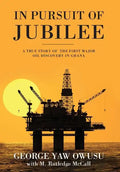 In Pursuit of Jubilee: A True Story of the First Major Oil Discovery in Ghana - Hardcover