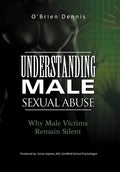 Understanding Male Sexual Abuse: Why Male Victims Remain Silent - Hardcover
