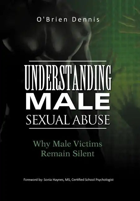 Understanding Male Sexual Abuse: Why Male Victims Remain Silent - Hardcover