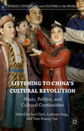 Listening to China's Cultural Revolution: Music, Politics, and Cultural Continuities - Hardcover