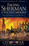 Facing Sherman in South Carolina: March Through the Swamps - Hardcover
