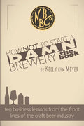 How NOT To Start A Damn Brewery: Ten Business Lessons From The Front Lines of The Craft Beer Industry - Paperback