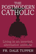 The Postmodern Catholic: Living in an inverted, alternative universe - Paperback