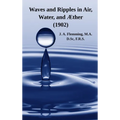 Waves and Ripples in Air, Water, and Æther (1902): A Course of Christmas Lectures Delivered at the Royal Institution of Great Britain - Hardcover