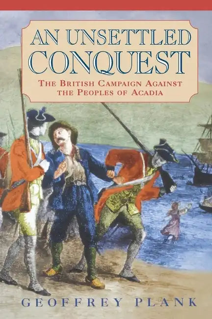 An Unsettled Conquest: The British Campaign Against the Peoples of Acadia - Paperback