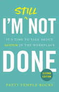 I'm Still Not Done: It's Time to Talk About Ageism in the Workplace - Paperback