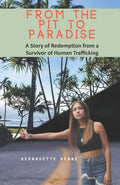 From the Pit to Paradise: A Story of Redemption from a Survivor of Human Trafficking - Paperback