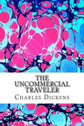 The Uncommercial Traveler: (Charles Dickens Classics Collection) - Paperback