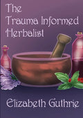 The Trauma Informed Herbalist: A discussion around effectively supporting clients who are struggling with trauma - Paperback