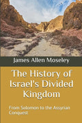 The History of Israel's Divided Kingdom: From Solomon to the Assyrian Conquest - Paperback