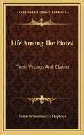 Life Among The Piutes: Their Wrongs And Claims - Hardcover