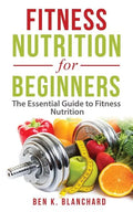 Fitness Nutrition for Beginners: The Essential Guide to Fitness Nutrition - Paperback