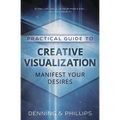 Practical Guide to Creative Visualization: Manifest Your Desires - Paperback