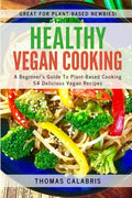 Healthy Vegan Cooking: A Beginner's Guide To Plant-Based Cooking. 54 Delicious Vegan Recipes. - Paperback