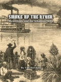Smoke Up the River: Steamboats and the Arkansas Delta - Hardcover