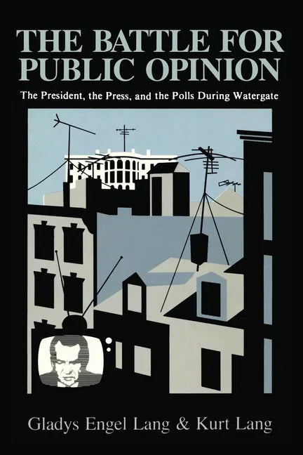 The Battle for Public Opinion: The President, the Press, and the Polls During Watergate - Paperback