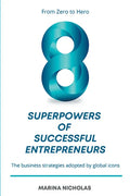 The 8 Superpowers of Successful Entrepreneurs: From Zero to Hero: The Business Strategies Adopted by Global Icons - Paperback