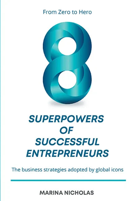 The 8 Superpowers of Successful Entrepreneurs: From Zero to Hero: The Business Strategies Adopted by Global Icons - Paperback