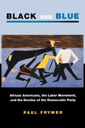 Black and Blue: African Americans, the Labor Movement, and the Decline of the Democratic Party - Paperback