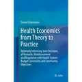 Health Economics from Theory to Practice: Optimally Informing Joint Decisions of Research, Reimbursement and Regulation with Health System Budget Cons - Hardcover