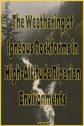 The Weathering of Igneous Rockforms in High-Altitude Riparian Environments - Paperback