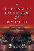A Teacher's Guide for the Book of Revelation: Verse -By- Verse Study - An Exciting Learning Experience Through the Book of Revelation - Paperback