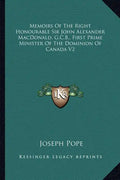 Memoirs of the Right Honourable Sir John Alexander Macdonald, G.C.B., First Prime Minister of the Dominion of Canada V2 - Paperback