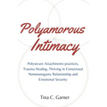Polyamorous Intimacy: Polysecure Attachments practices, Trauma Healing, Thriving in Consensual Nonmonogamy Relationship and Emotional Securi - Paperback