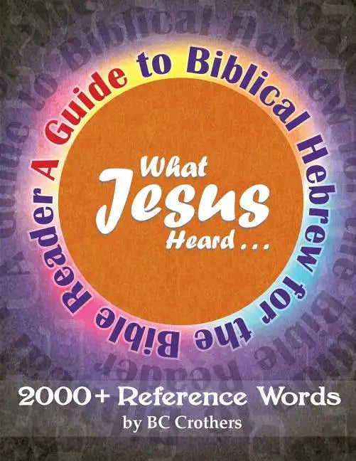 What Jesus Heard: A Guide to Biblical Hebrew for the Bible Reader - Paperback