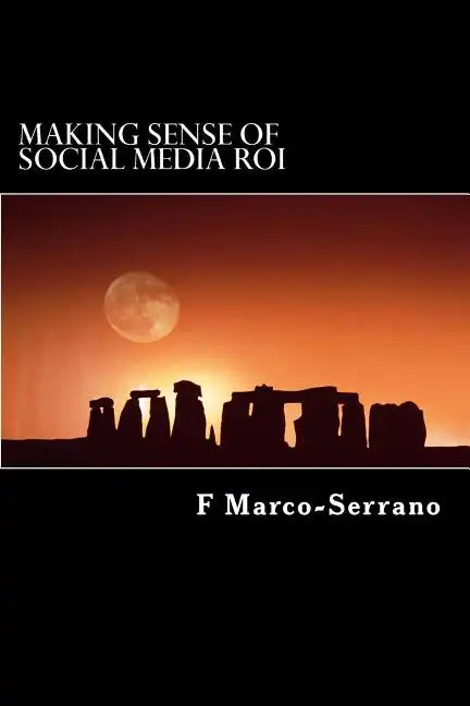 Making sense of social media ROI: A short guide focused on sales, marketing and strategy - Paperback