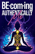 BE-com-ing Authentically Me: Lighting the Spark of Inspiration Back into the Heart of your Luminous Soul BEing - Hardcover