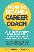 How To Become A Career Coach: An Unconventional Guide to Building a Thriving Career Coaching Business and Living Your Strengths (Even When You're No - Paperback