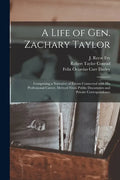 A Life of Gen. Zachary Taylor: Comprising a Narrative of Events Connected With His Professional Career, Derived From Public Documents and Private Cor - Paperback