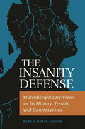 The Insanity Defense: Multidisciplinary Views on its History, Trends, and Controversies - Hardcover
