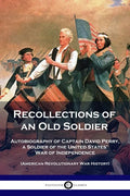 Recollections of an Old Soldier: Autobiography of Captain David Perry, a Soldier of the United States' War of Independence (American Revolutionary War - Paperback