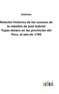 Relación historica de los sucesos de la rebelión de José Gabriel Tupac-Amaru en las provincias del Peru, el año de 1780 - Hardcover
