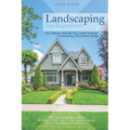 Landscaping For Beginners: The Ultimate Step-By-Step Guide to Home Landscaping and Garden Design. Easy and Inexpensive Ideas to Improve the Look - Paperback