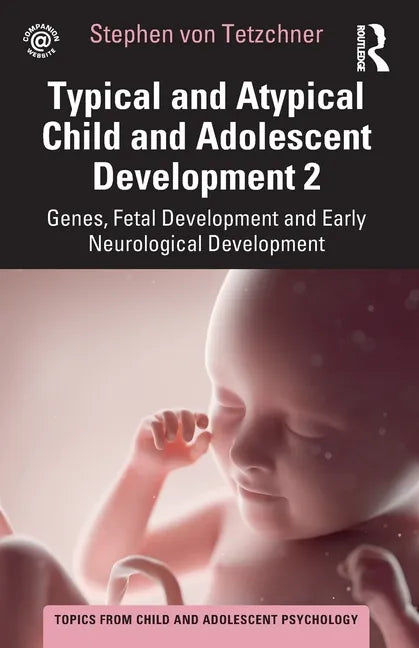 Typical and Atypical Child and Adolescent Development 2 Genes, Fetal Development and Early Neurological Development - Paperback