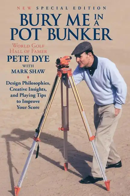 Bury Me In A Pot Bunker (New Special Edition): Design Philosophies, Creative Insights and Playing Tips to Improve Your Score from the World's Most Cha - Paperback