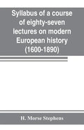 Syllabus of a course of eighty-seven lectures on modern European history (1600-1890) - Paperback