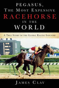 Pegasus, The Most Expensive Racehorse in the World: A True Story of the Global Racing Industry - Paperback