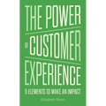 The Power of Customer Experience: 5 Elements To Make An Impact - Paperback