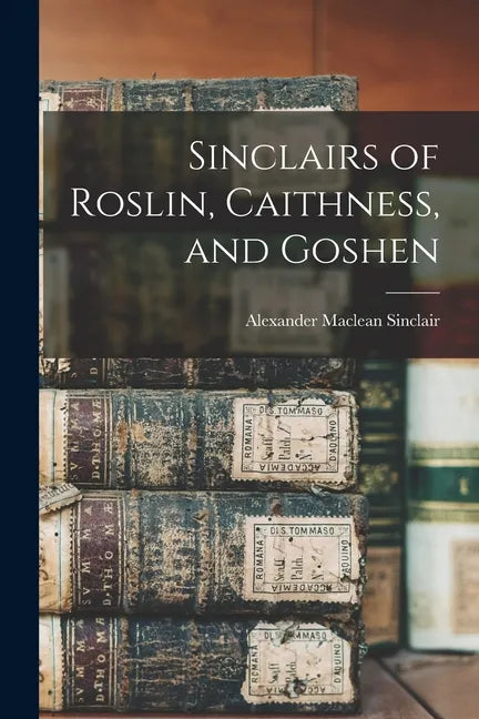 Sinclairs of Roslin, Caithness, and Goshen - Paperback
